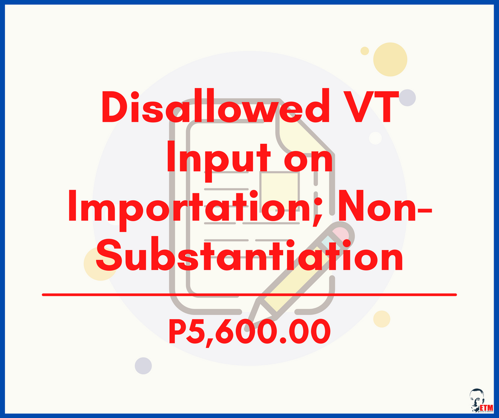 Disallowed VAT Input on Importation; Non-Substantiation