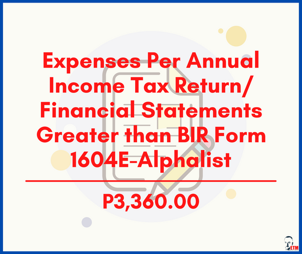 Expenses Per Annual Income Tax Return/Financial Statements Greater than BIR Form 1604E-Alphalist